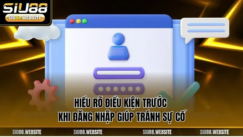 Hiểu rõ điều kiện trước khi đăng nhập giúp tránh sự cố