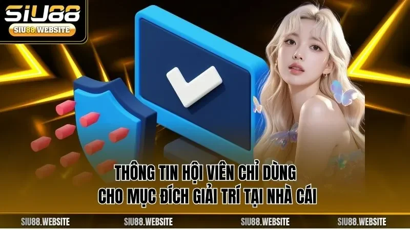 Thông tin hội viên chỉ dùng cho mục đích giải trí tại nhà cái